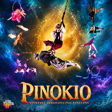 Plakat: PINOKIO - Magiczne Widowisko Akrobatyczo-Taneczne dla całej Rodziny